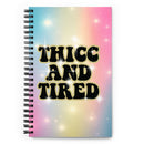 Thicc and Tired Spiral notebook