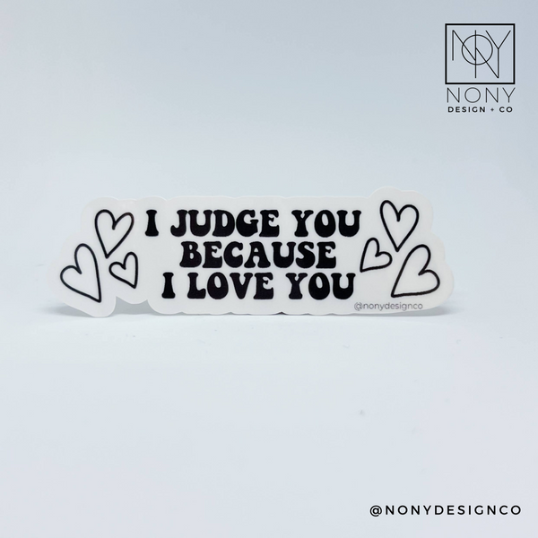 I Judge You Because I Love You Sticker