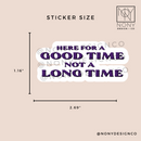 Here for a Good Time Sticker