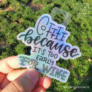Coffee Because It's Too Early for Wine Die Cut Sticker