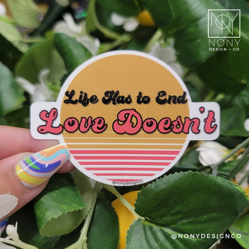 Life Has to End, Love Doesn't Die Cut Sticker