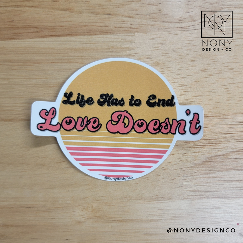 Life Has to End, Love Doesn't Die Cut Sticker