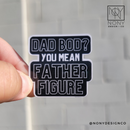Dad Bod? More Like Father Figure Die Cut Sticker