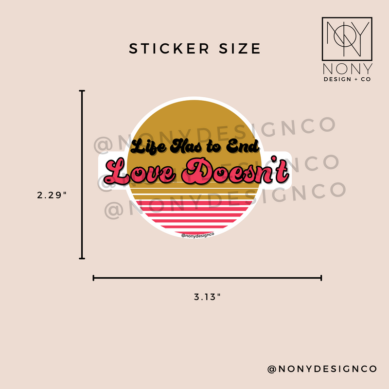 Life Has to End, Love Doesn't Die Cut Sticker